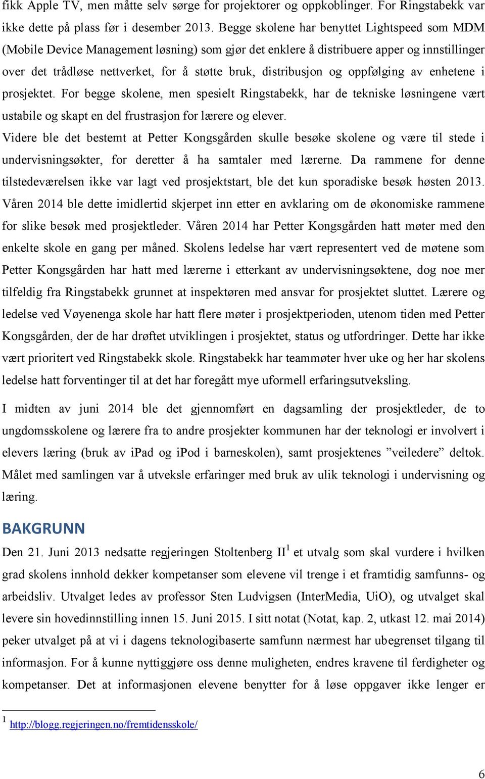 distribusjon og oppfølging av enhetene i prosjektet. For begge skolene, men spesielt Ringstabekk, har de tekniske løsningene vært ustabile og skapt en del frustrasjon for lærere og elever.