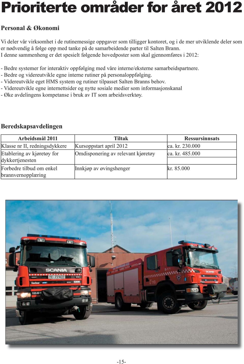 I denne sammenheng er det spesielt følgende hovedposter som skal gjennomføres i 2012: - Bedre systemer for interaktiv oppfølging med våre interne/eksterne samarbeidspartnere.