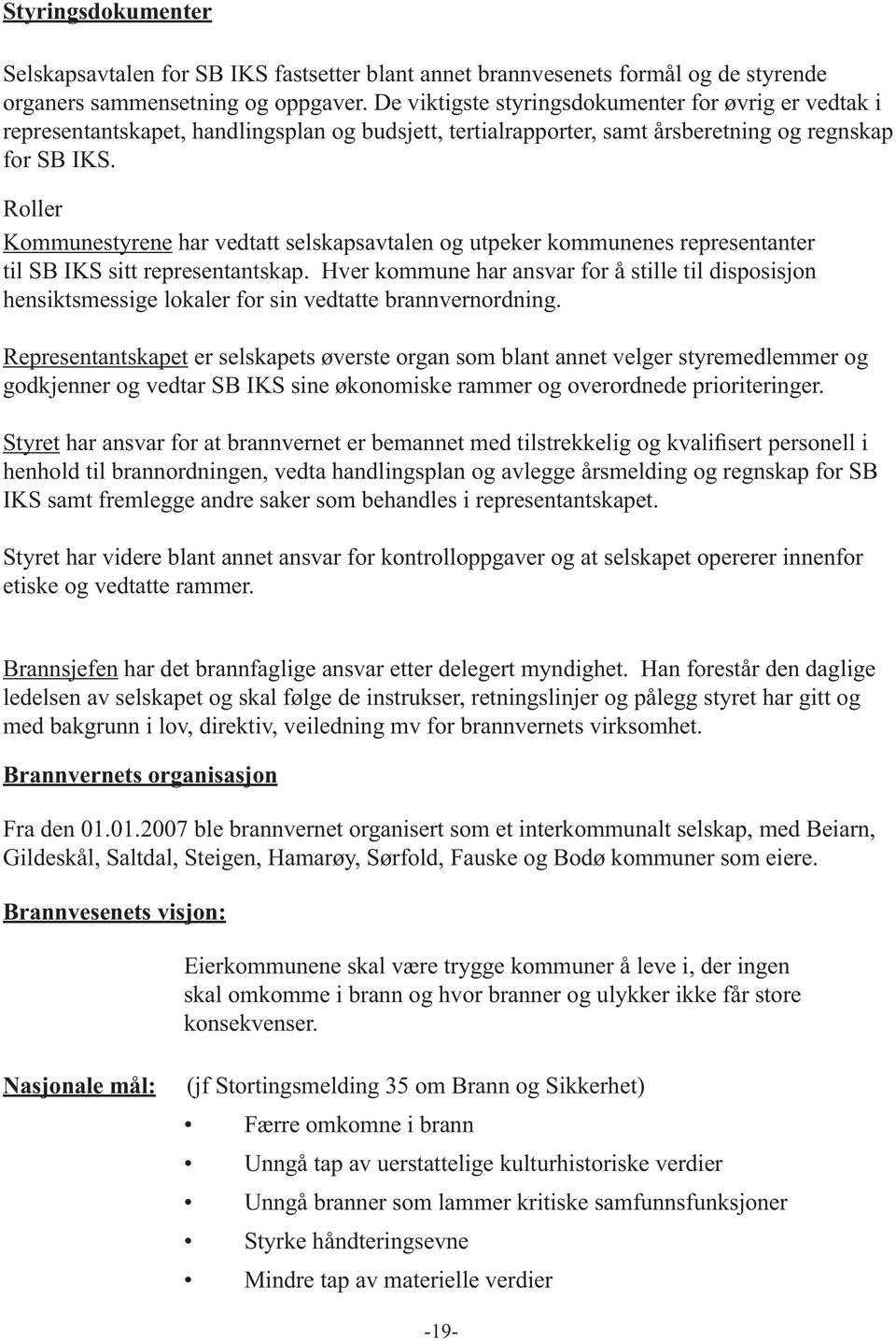 Roller Kommunestyrene har vedtatt selskapsavtalen og utpeker kommunenes representanter til SB IKS sitt representantskap.