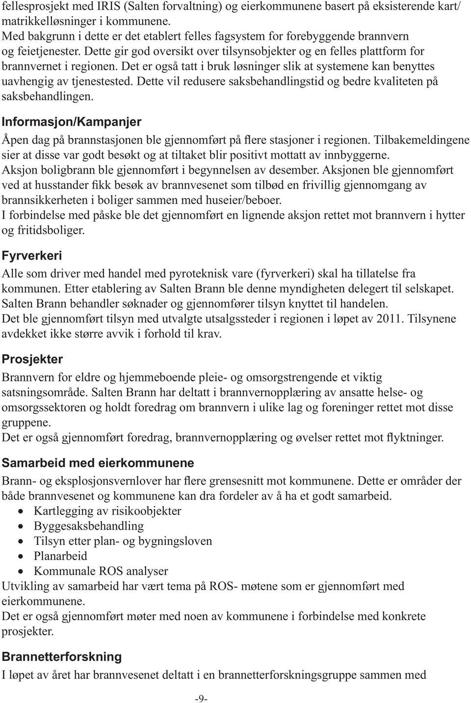 Det er også tatt i bruk løsninger slik at systemene kan benyttes uavhengig av tjenestested. Dette vil redusere saksbehandlingstid og bedre kvaliteten på saksbehandlingen.