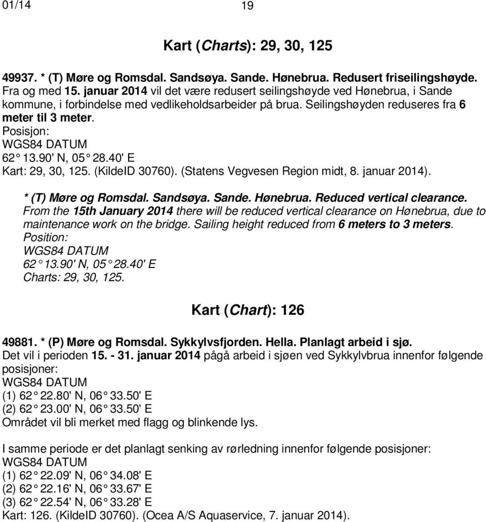 90' N, 05 28.40' E Kart: 29, 30, 125. (KildeID 30760). (Statens Vegvesen Region midt, 8. januar 2014). * (T) Møre og Romsdal. Sandsøya. Sande. Hønebrua. Reduced vertical clearance.