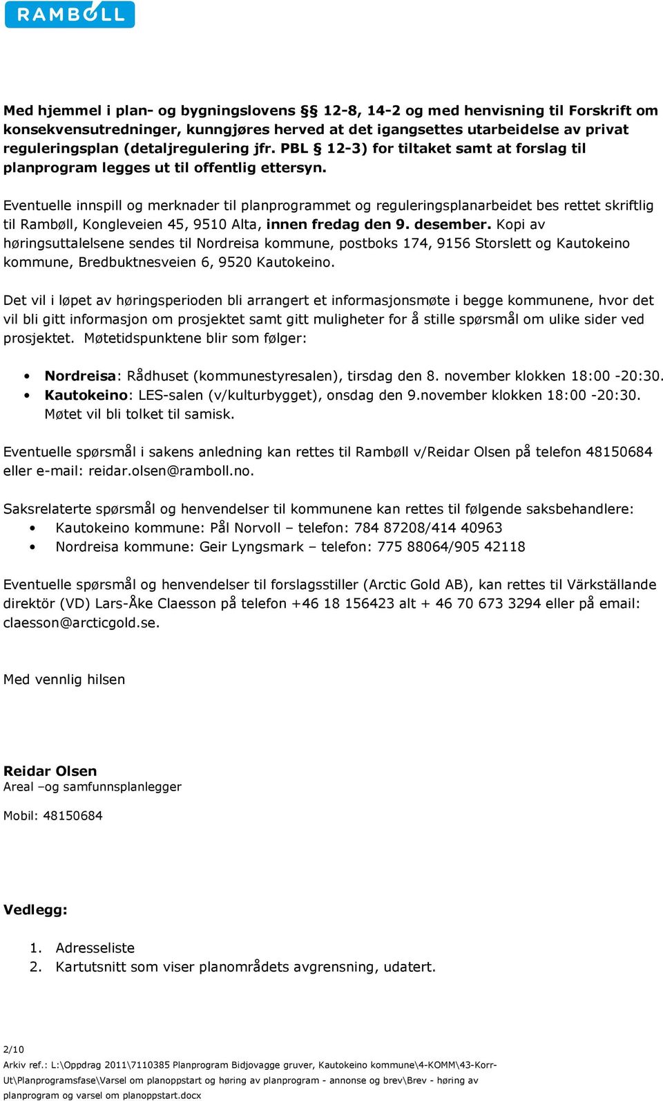 Eventuelle innspill og merknader til planprogrammet og reguleringsplanarbeidet bes rettet skriftlig til Rambøll, Kongleveien 45, 9510 Alta, innen fredag den 9. desember.