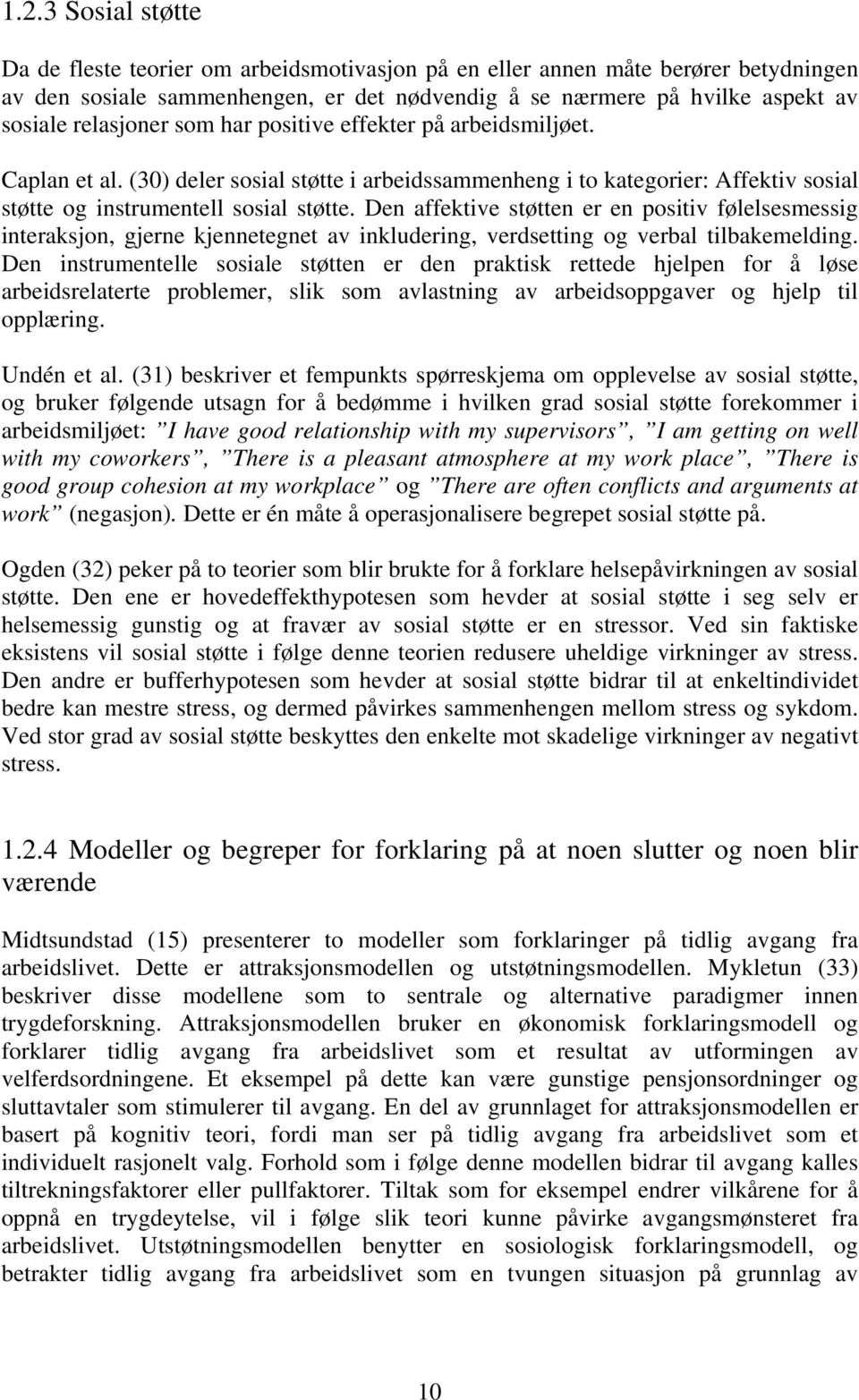 Den affektive støtten er en positiv følelsesmessig interaksjon, gjerne kjennetegnet av inkludering, verdsetting og verbal tilbakemelding.