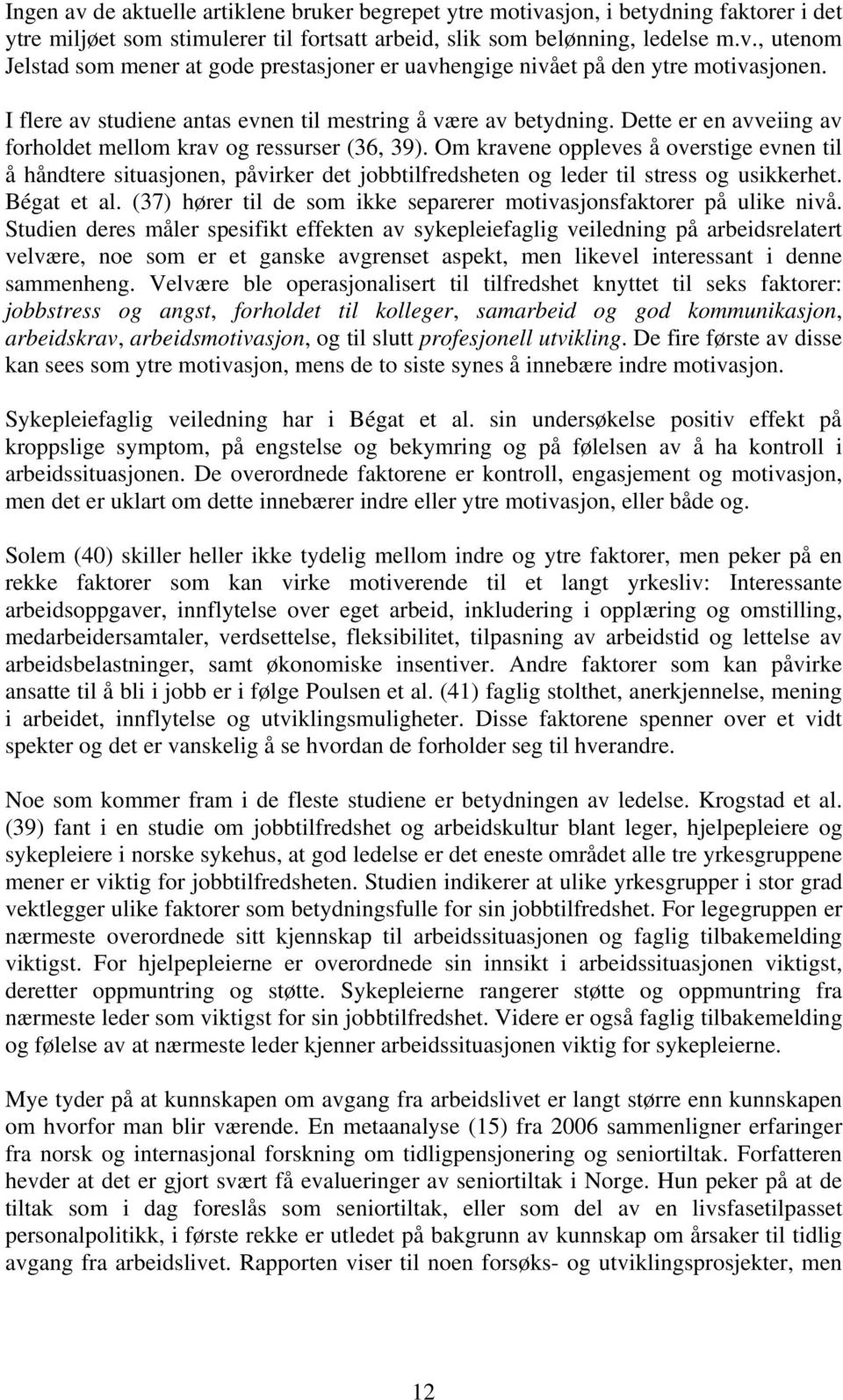 Om kravene oppleves å overstige evnen til å håndtere situasjonen, påvirker det jobbtilfredsheten og leder til stress og usikkerhet. Bégat et al.