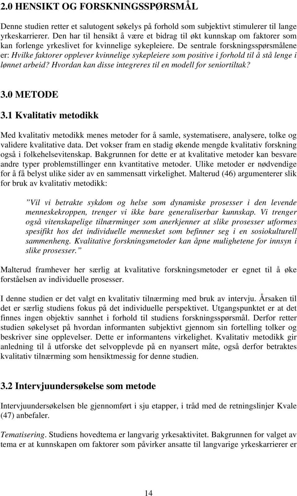 De sentrale forskningsspørsmålene er: Hvilke faktorer opplever kvinnelige sykepleiere som positive i forhold til å stå lenge i lønnet arbeid?