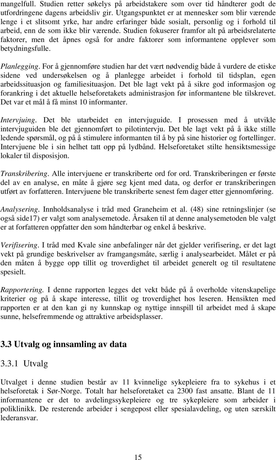 Studien fokuserer framfor alt på arbeidsrelaterte faktorer, men det åpnes også for andre faktorer som informantene opplever som betydningsfulle. Planlegging.