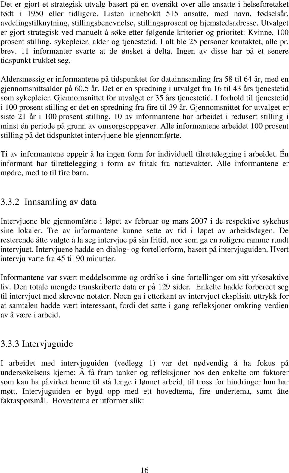 Utvalget er gjort strategisk ved manuelt å søke etter følgende kriterier og prioritet: Kvinne, 100 prosent stilling, sykepleier, alder og tjenestetid. I alt ble 25 personer kontaktet, alle pr. brev.