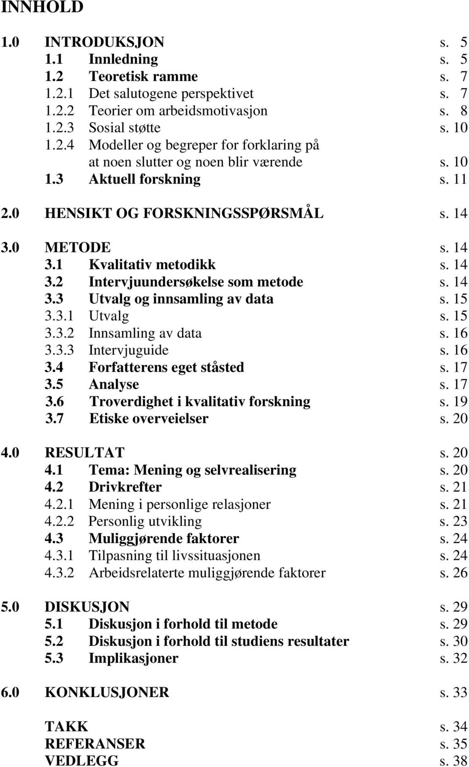 15 3.3.1 Utvalg s. 15 3.3.2 Innsamling av data s. 16 3.3.3 Intervjuguide s. 16 3.4 Forfatterens eget ståsted s. 17 3.5 Analyse s. 17 3.6 Troverdighet i kvalitativ forskning s. 19 3.