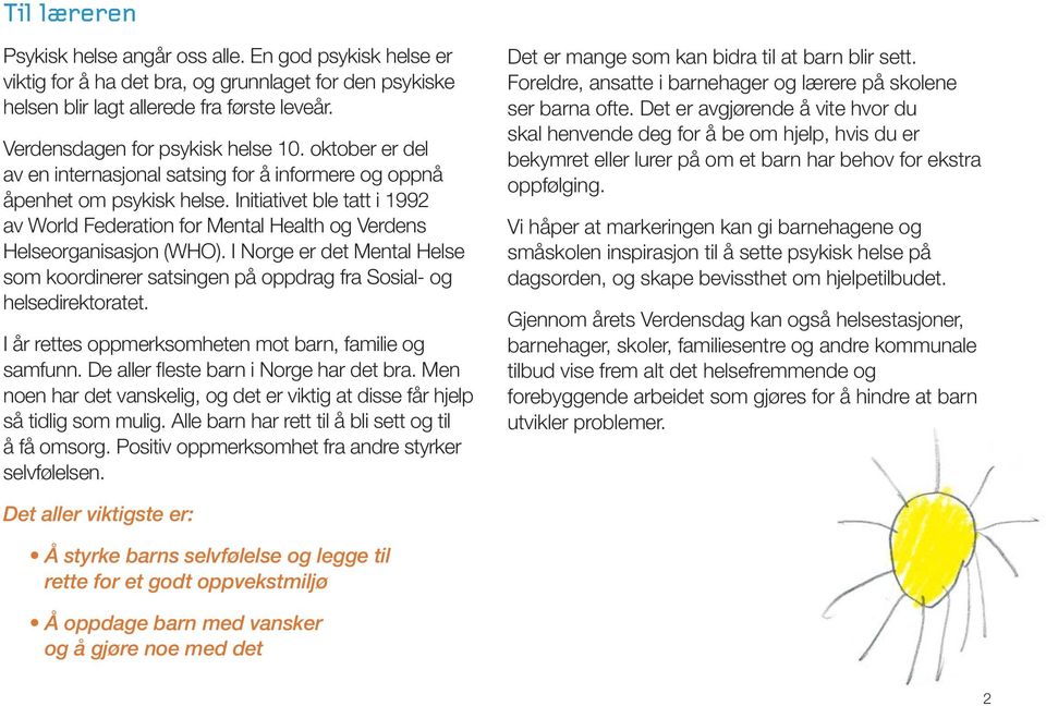 Initiativet ble tatt i 1992 av World Federation for Mental Health og Verdens Helseorganisasjon (WHO). I Norge er det Mental Helse som koordinerer satsingen på oppdrag fra Sosial- og helsedirektoratet.