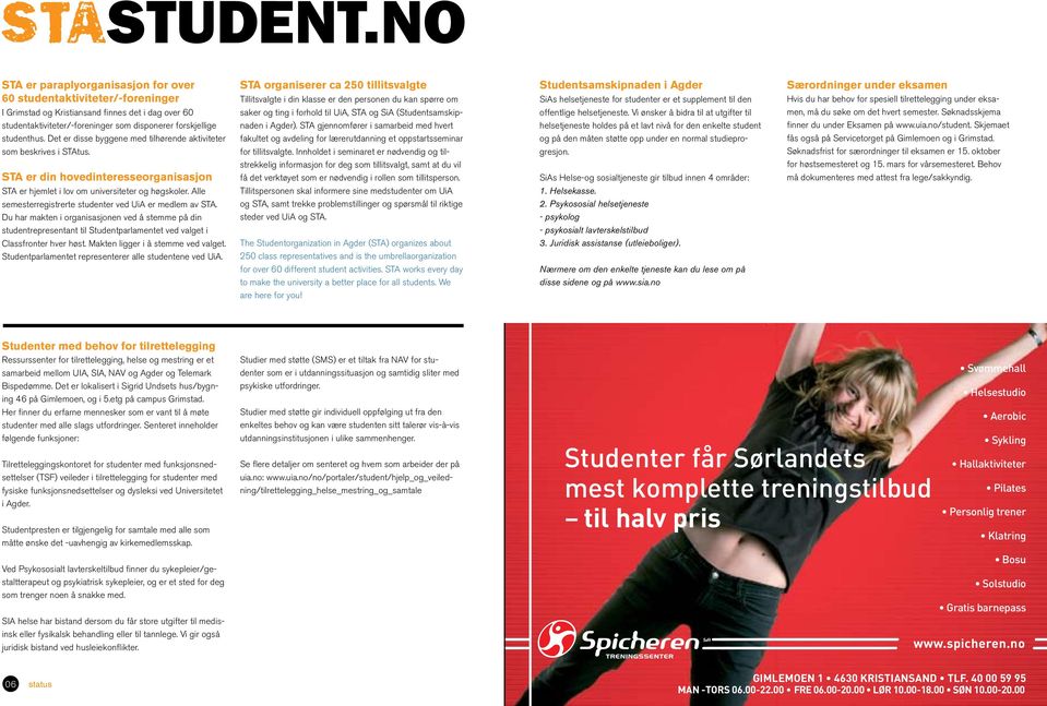 Alle semesterregistrerte studenter ved UiA er medlem av STA. Du har makten i organisasjonen ved å stemme på din studentrepresentant til Studentparlamentet ved valget i Classfronter hver høst.