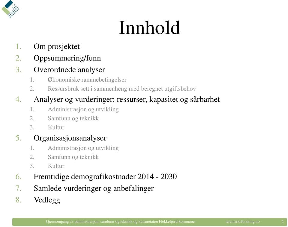 Administrasjon og utvikling 2. Samfunn og teknikk 3. Kultur 5. Organisasjonsanalyser 1. Administrasjon og utvikling 2. Samfunn og teknikk 3. Kultur 6.