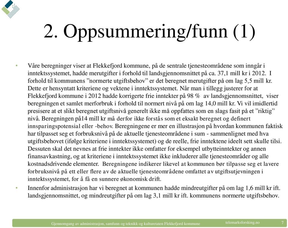 Når man i tillegg justerer for at Flekkefjord kommune i 2012 hadde korrigerte frie inntekter på 98 % av landsgjennomsnittet, viser beregningen et samlet merforbruk i forhold til normert nivå på om