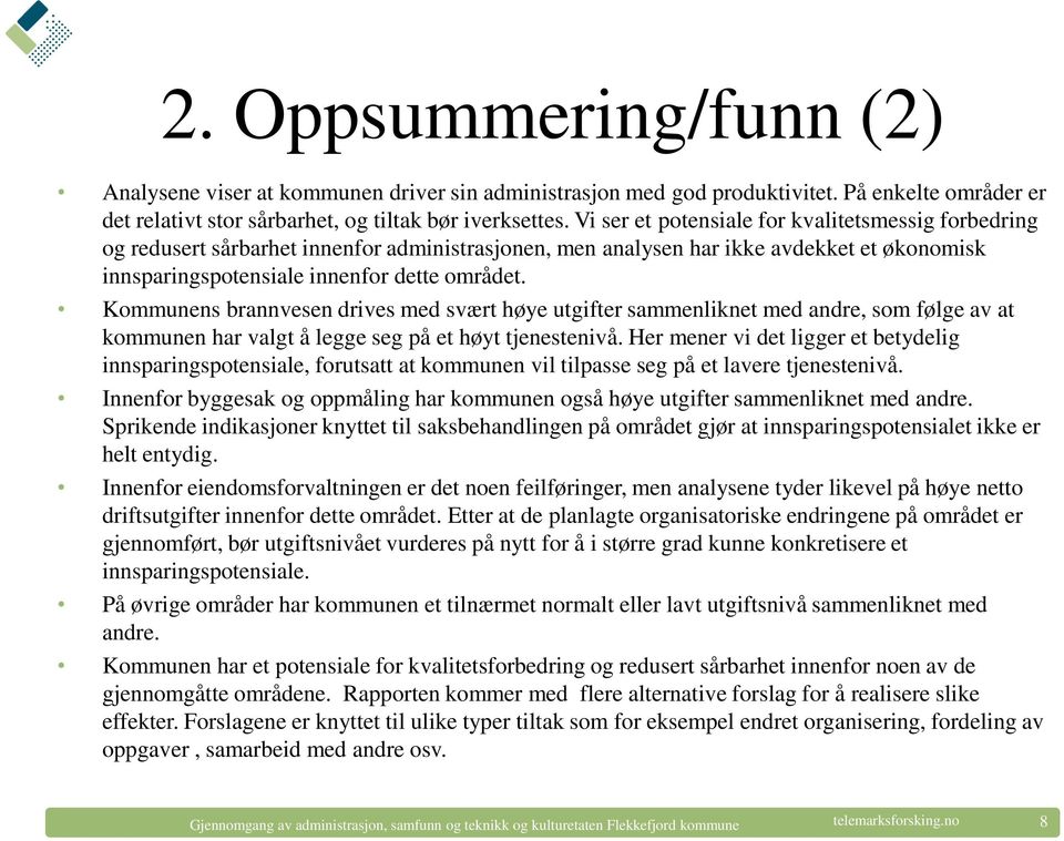 Kommunens brannvesen drives med svært høye utgifter sammenliknet med andre, som følge av at kommunen har valgt å legge seg på et høyt tjenestenivå.