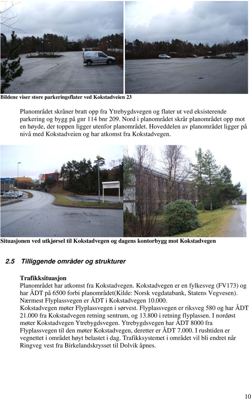 Situasjonen ved utkjørsel til Kokstadvegen og dagens kontorbygg mot Kokstadvegen 2.5 Tilliggende områder og strukturer Trafikksituasjon Planområdet har atkomst fra Kokstadvegen.