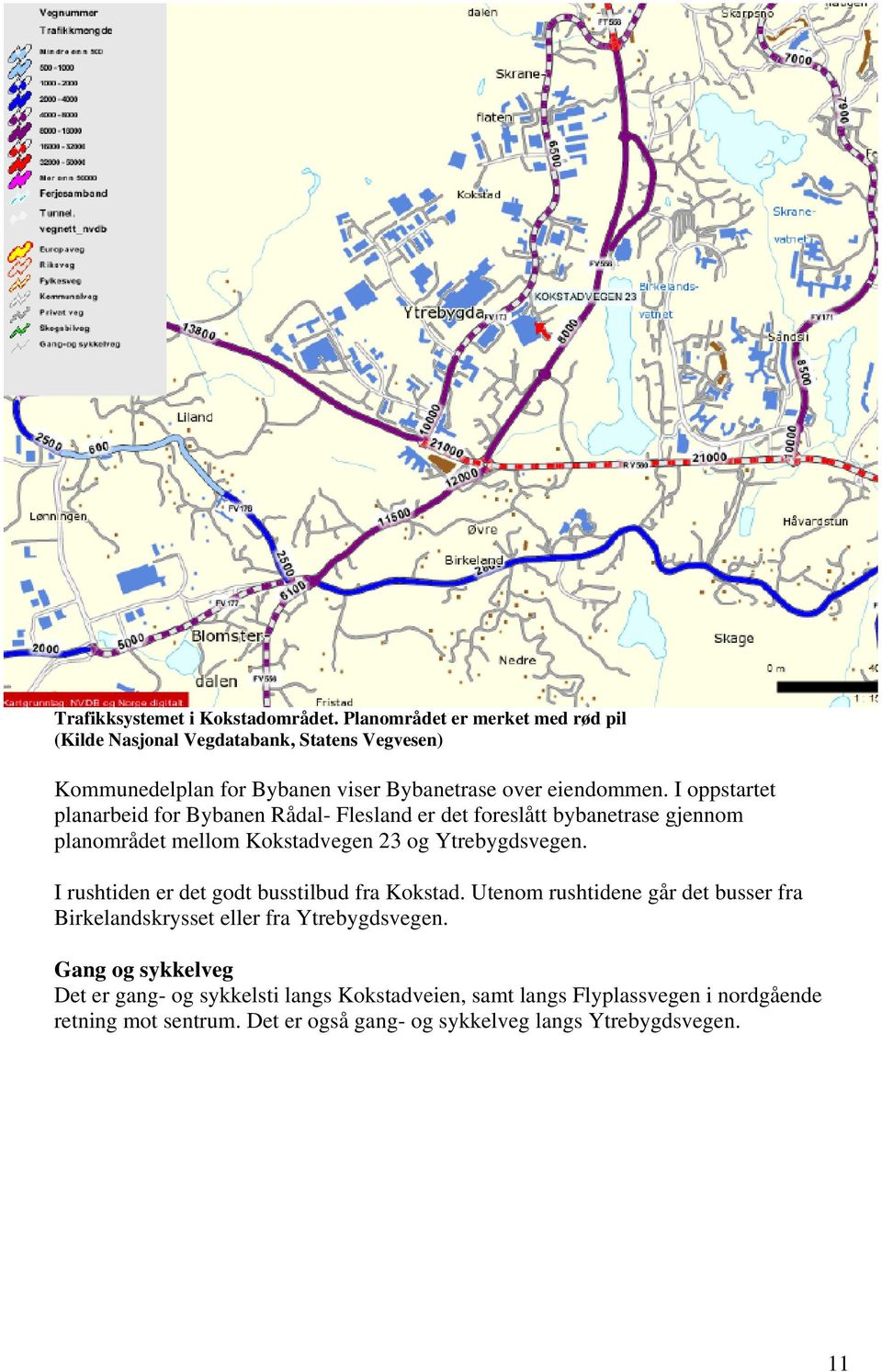 I oppstartet planarbeid for Bybanen Rådal- Flesland er det foreslått bybanetrase gjennom planområdet mellom Kokstadvegen 23 og Ytrebygdsvegen.