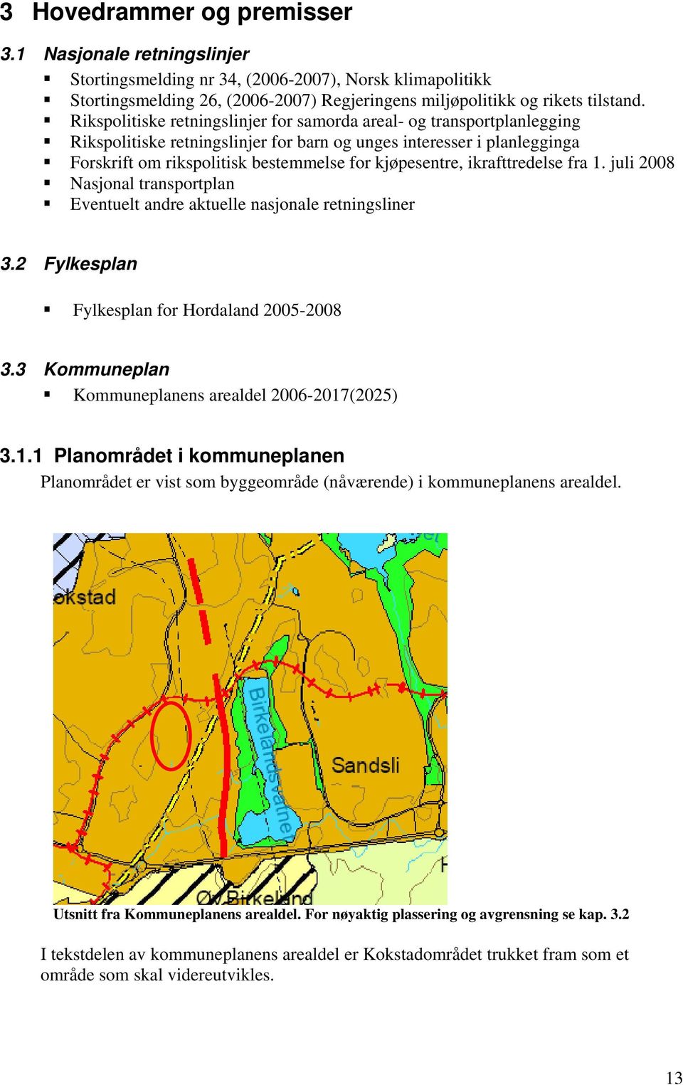 ikrafttredelse fra 1. juli 2008 Nasjonal transportplan Eventuelt andre aktuelle nasjonale retningsliner 3.2 Fylkesplan Fylkesplan for Hordaland 2005-2008 3.