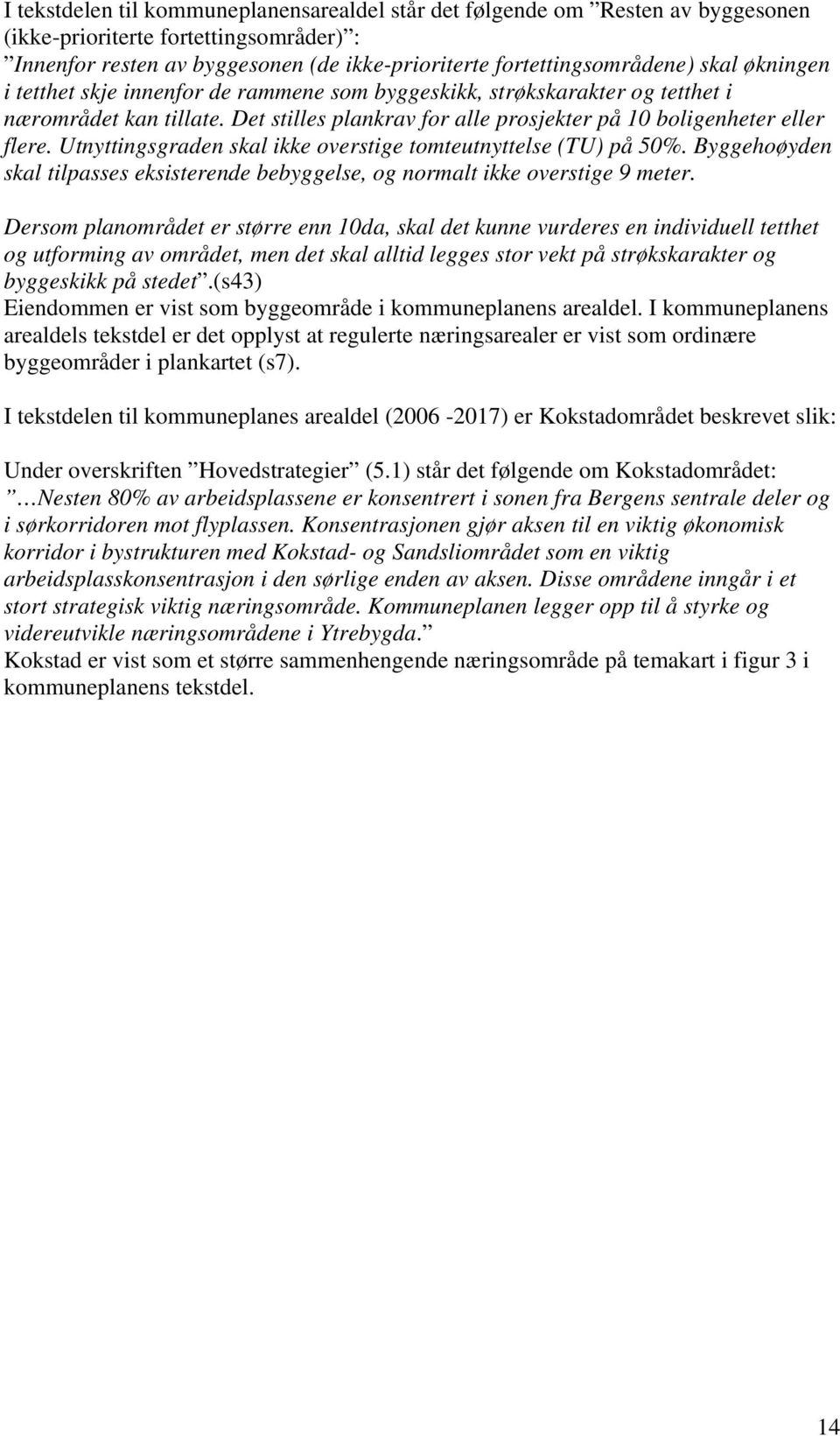 Utnyttingsgraden skal ikke overstige tomteutnyttelse (TU) på 50%. Byggehoøyden skal tilpasses eksisterende bebyggelse, og normalt ikke overstige 9 meter.