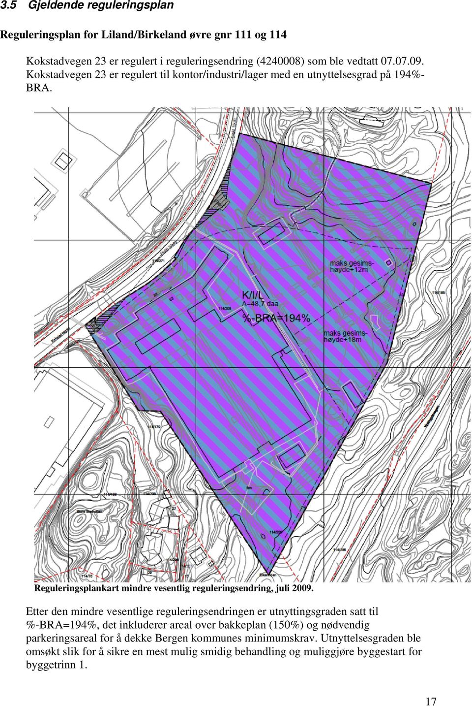Etter den mindre vesentlige reguleringsendringen er utnyttingsgraden satt til %-BRA=194%, det inkluderer areal over bakkeplan (150%) og nødvendig parkeringsareal
