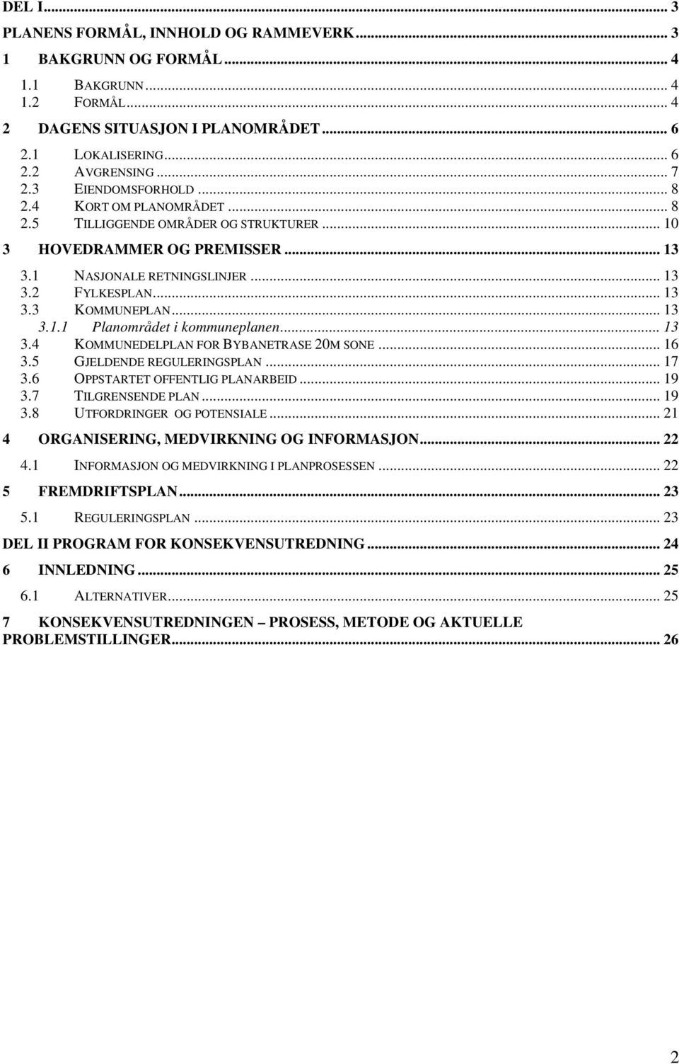 .. 13 3.1.1 Planområdet i kommuneplanen...13 3.4 KOMMUNEDELPLAN FOR BYBANETRASE 20M SONE... 16 3.5 GJELDENDE REGULERINGSPLAN... 17 3.6 OPPSTARTET OFFENTLIG PLANARBEID... 19 3.7 TILGRENSENDE PLAN.