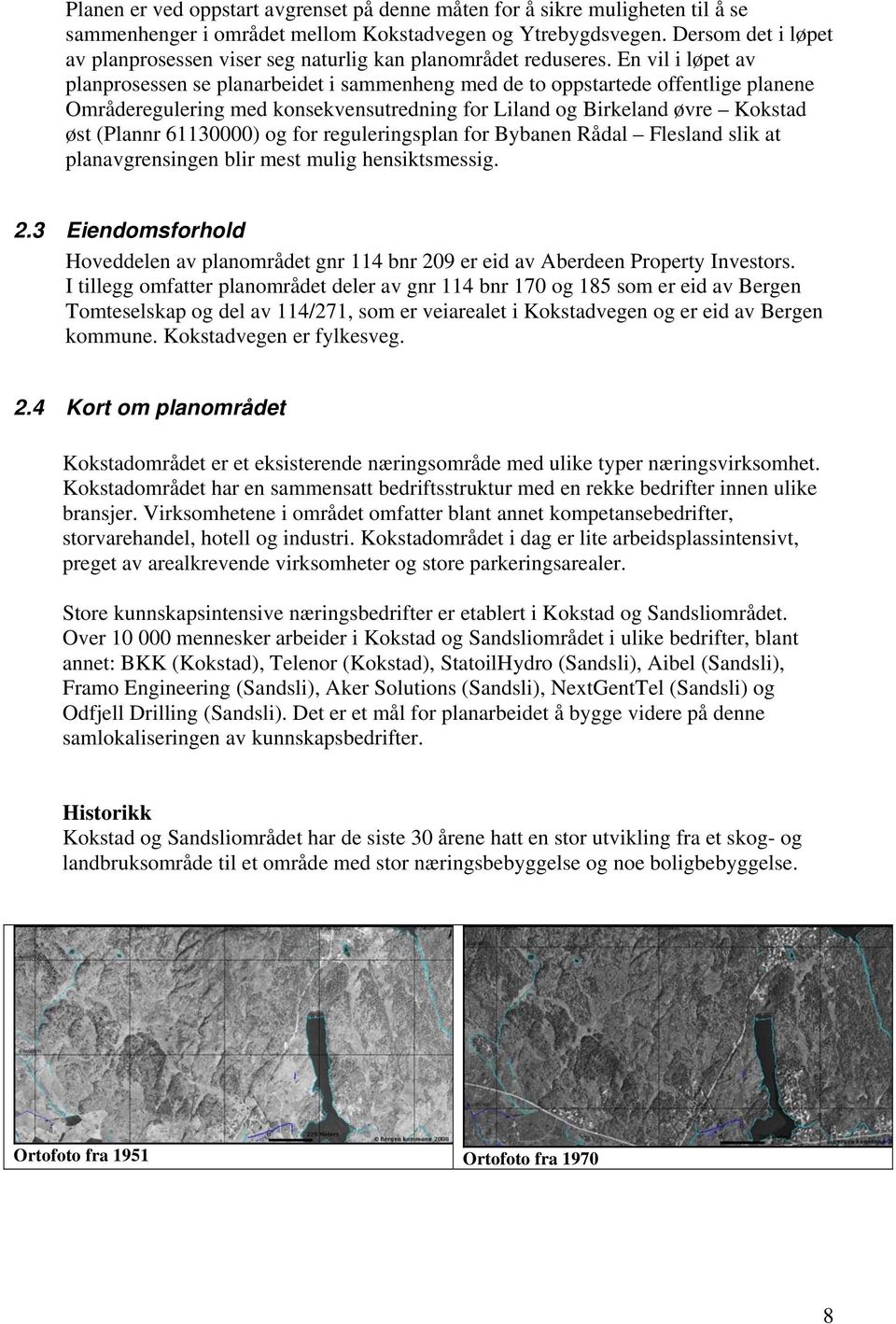 En vil i løpet av planprosessen se planarbeidet i sammenheng med de to oppstartede offentlige planene Områderegulering med konsekvensutredning for Liland og Birkeland øvre Kokstad øst (Plannr