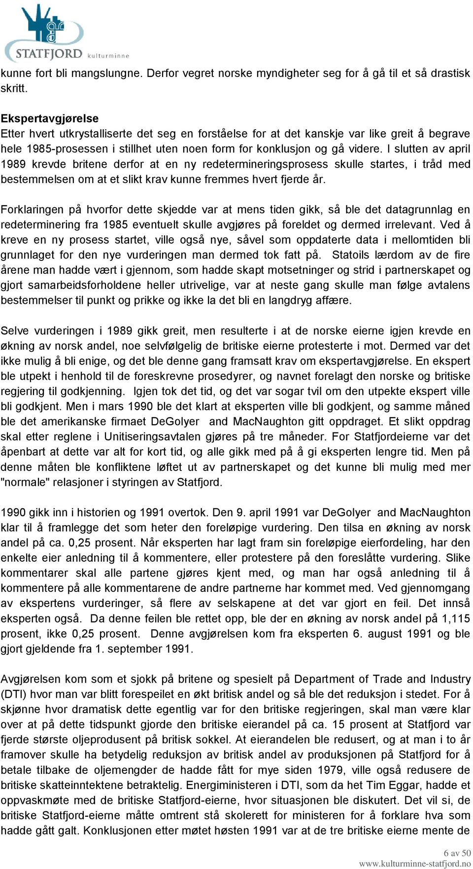 I slutten av april 1989 krevde britene derfor at en ny redetermineringsprosess skulle startes, i tråd med bestemmelsen om at et slikt krav kunne fremmes hvert fjerde år.