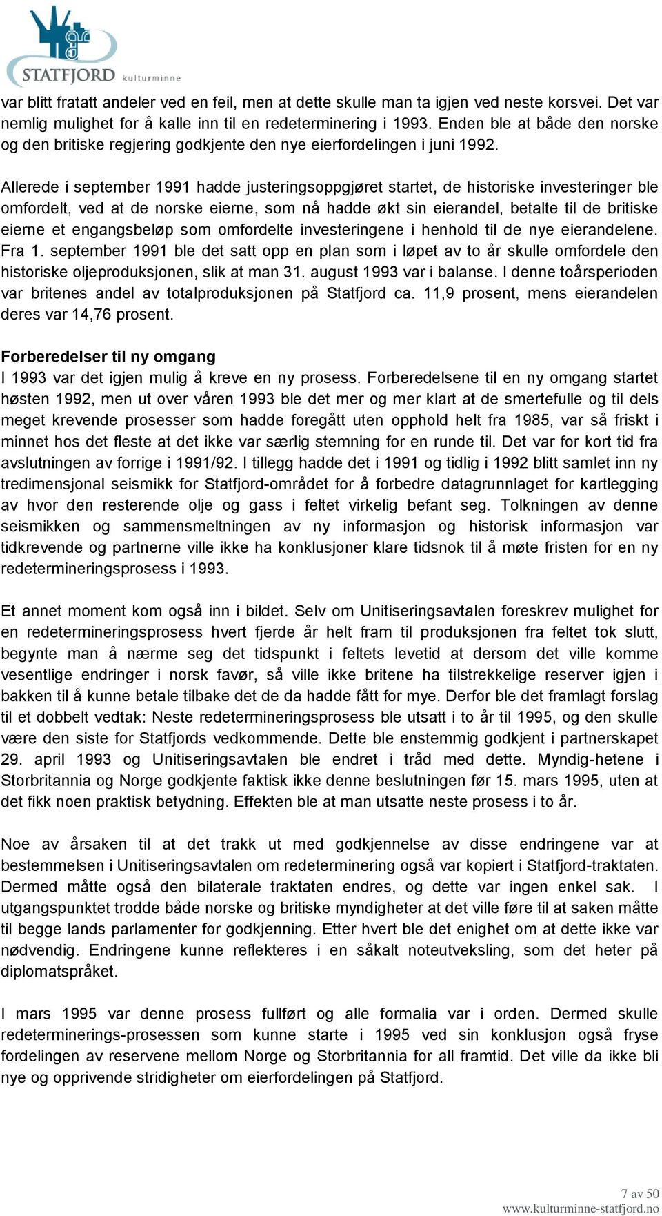 Allerede i september 1991 hadde justeringsoppgjøret startet, de historiske investeringer ble omfordelt, ved at de norske eierne, som nå hadde økt sin eierandel, betalte til de britiske eierne et