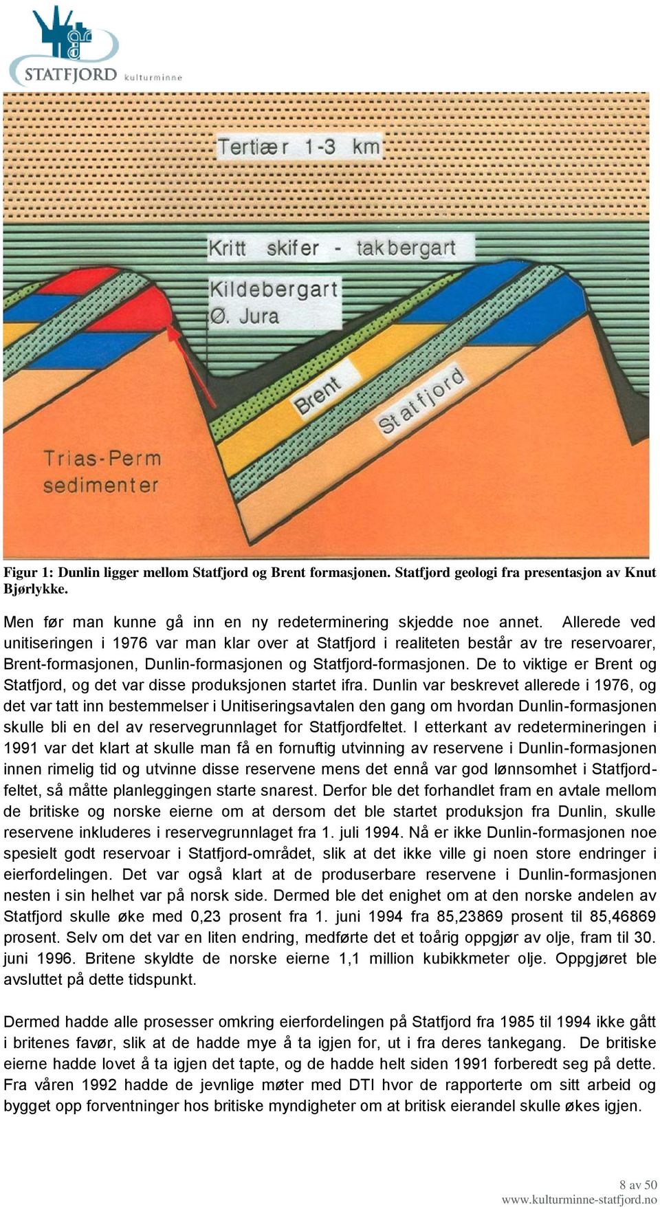 De to viktige er Brent og Statfjord, og det var disse produksjonen startet ifra.