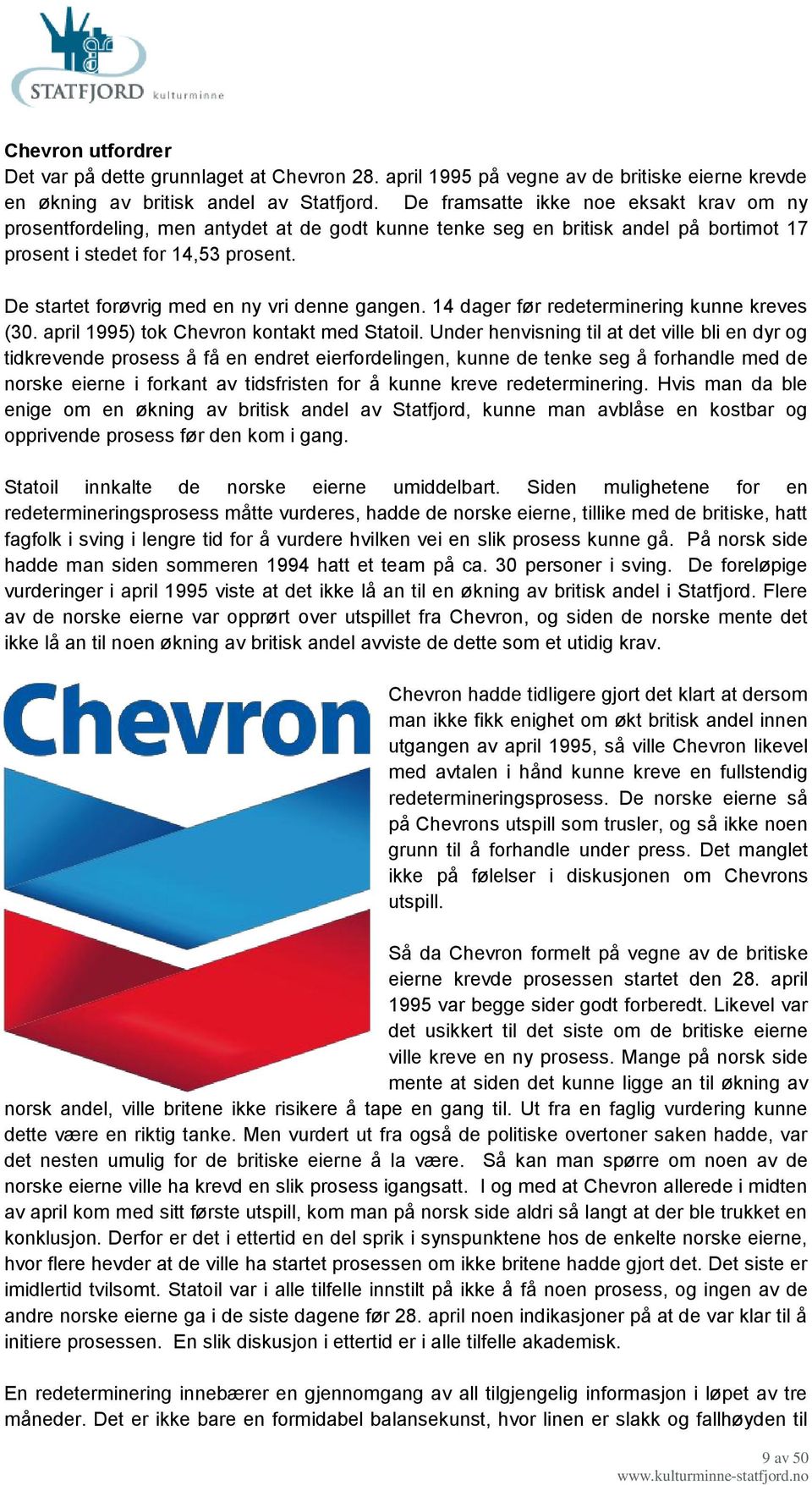 De startet forøvrig med en ny vri denne gangen. 14 dager før redeterminering kunne kreves (30. april 1995) tok Chevron kontakt med Statoil.