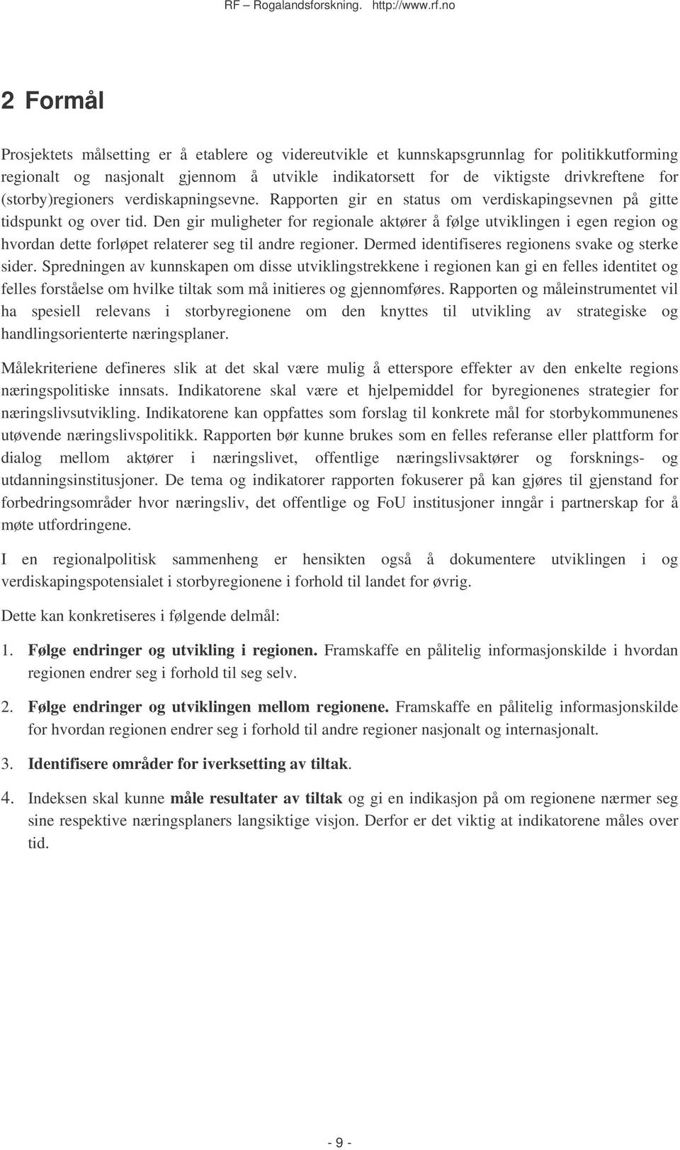 Den gir muligheter for regionale aktører å følge utviklingen i egen region og hvordan dette forløpet relaterer seg til andre regioner. Dermed identifiseres regionens svake og sterke sider.