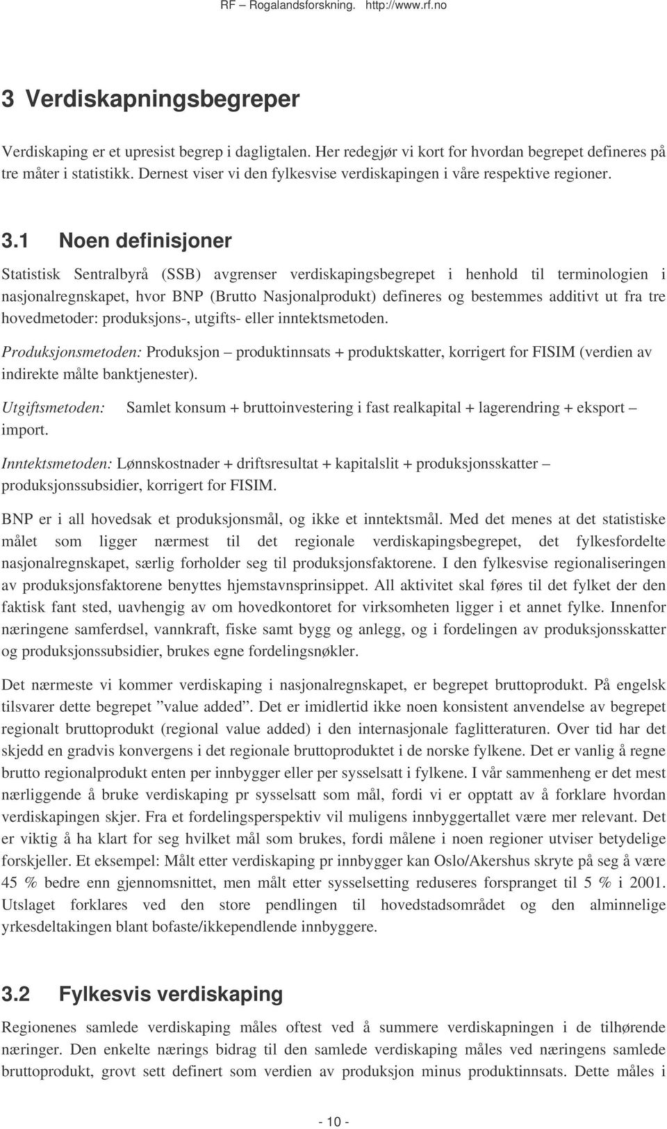 1 Noen definisjoner Statistisk Sentralbyrå (SSB) avgrenser verdiskapingsbegrepet i henhold til terminologien i nasjonalregnskapet, hvor BNP (Brutto Nasjonalprodukt) defineres og bestemmes additivt ut