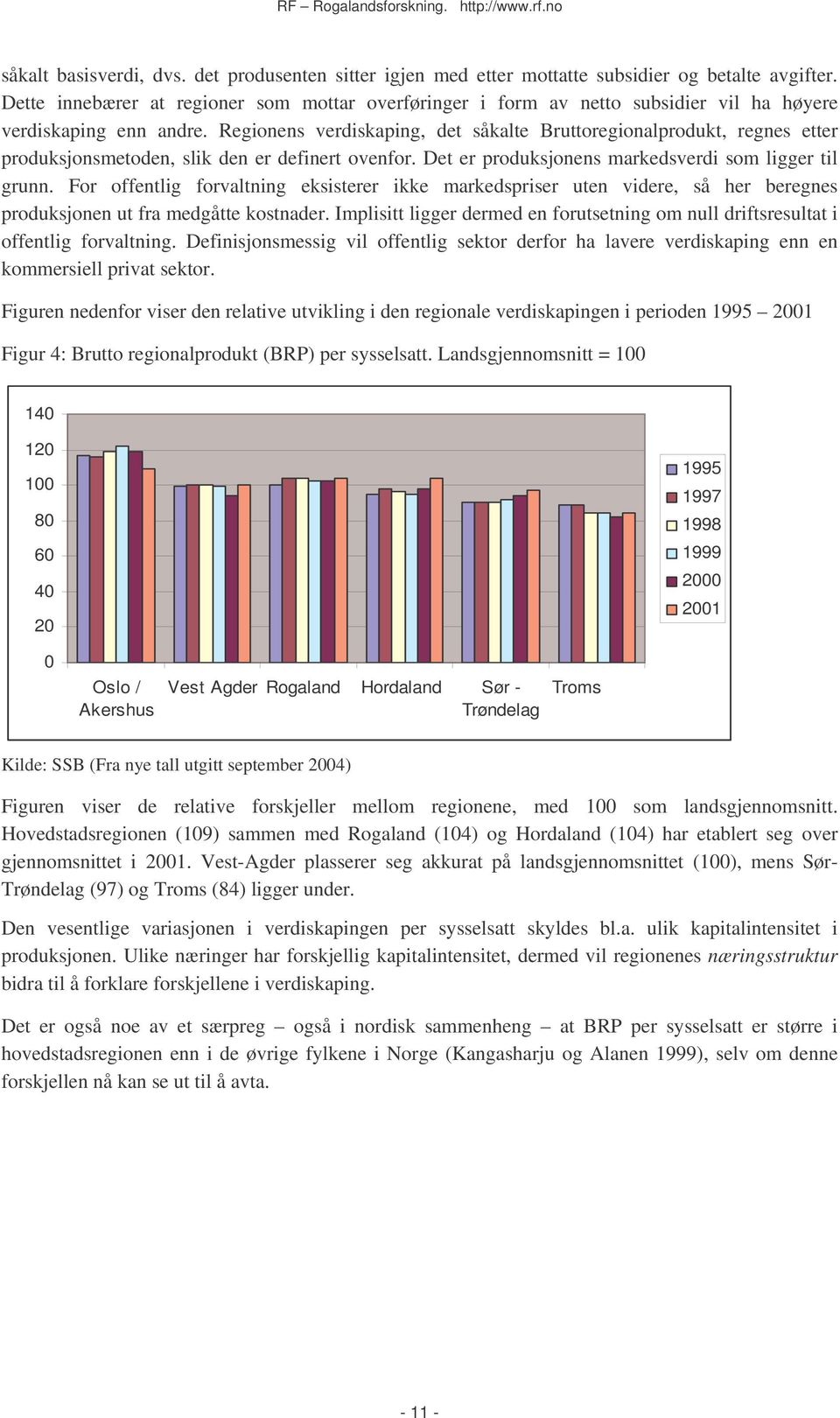 Regionens verdiskaping, det såkalte Bruttoregionalprodukt, regnes etter produksjonsmetoden, slik den er definert ovenfor. Det er produksjonens markedsverdi som ligger til grunn.