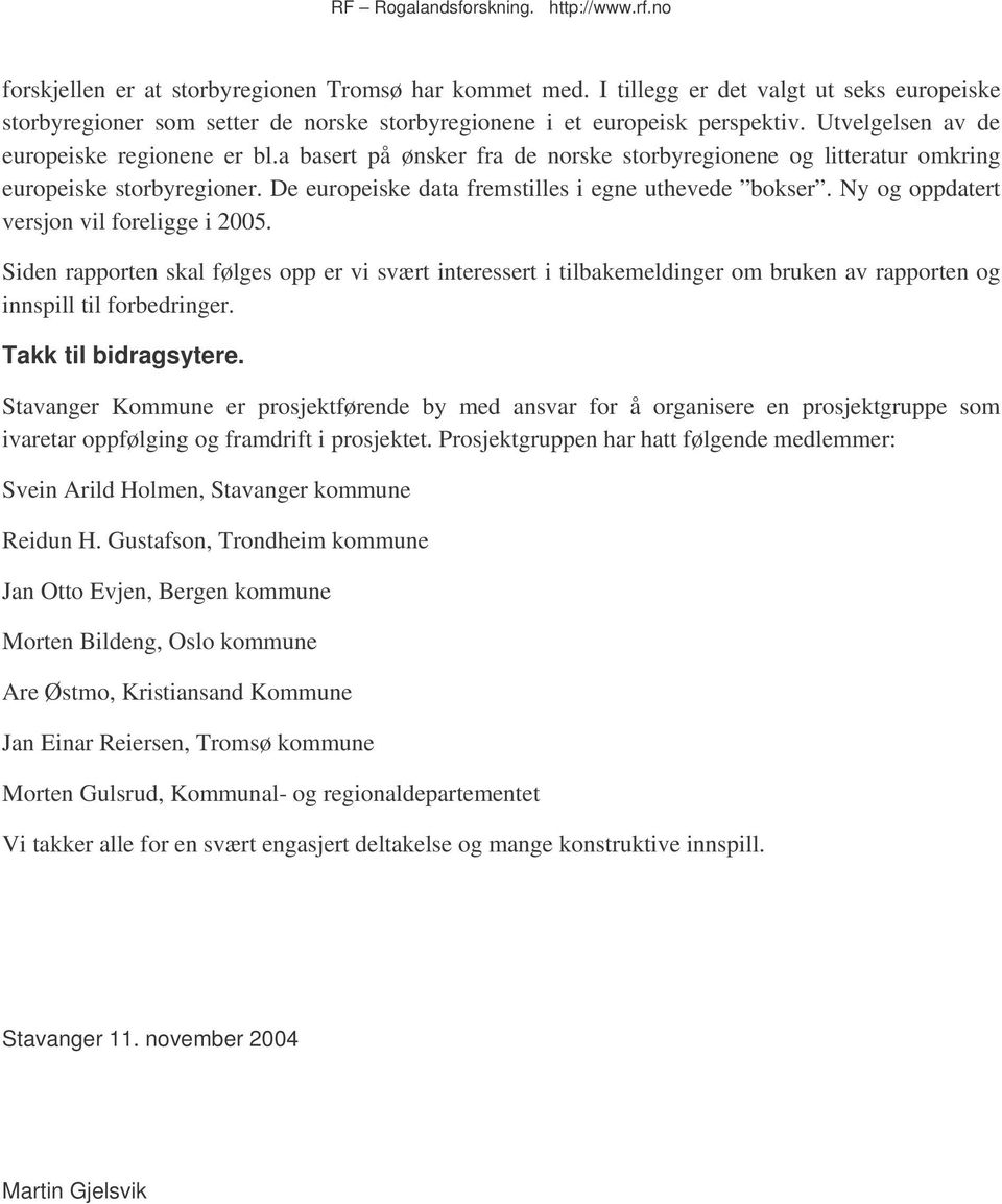 Ny og oppdatert versjon vil foreligge i 2005. Siden rapporten skal følges opp er vi svært interessert i tilbakemeldinger om bruken av rapporten og innspill til forbedringer. Takk til bidragsytere.