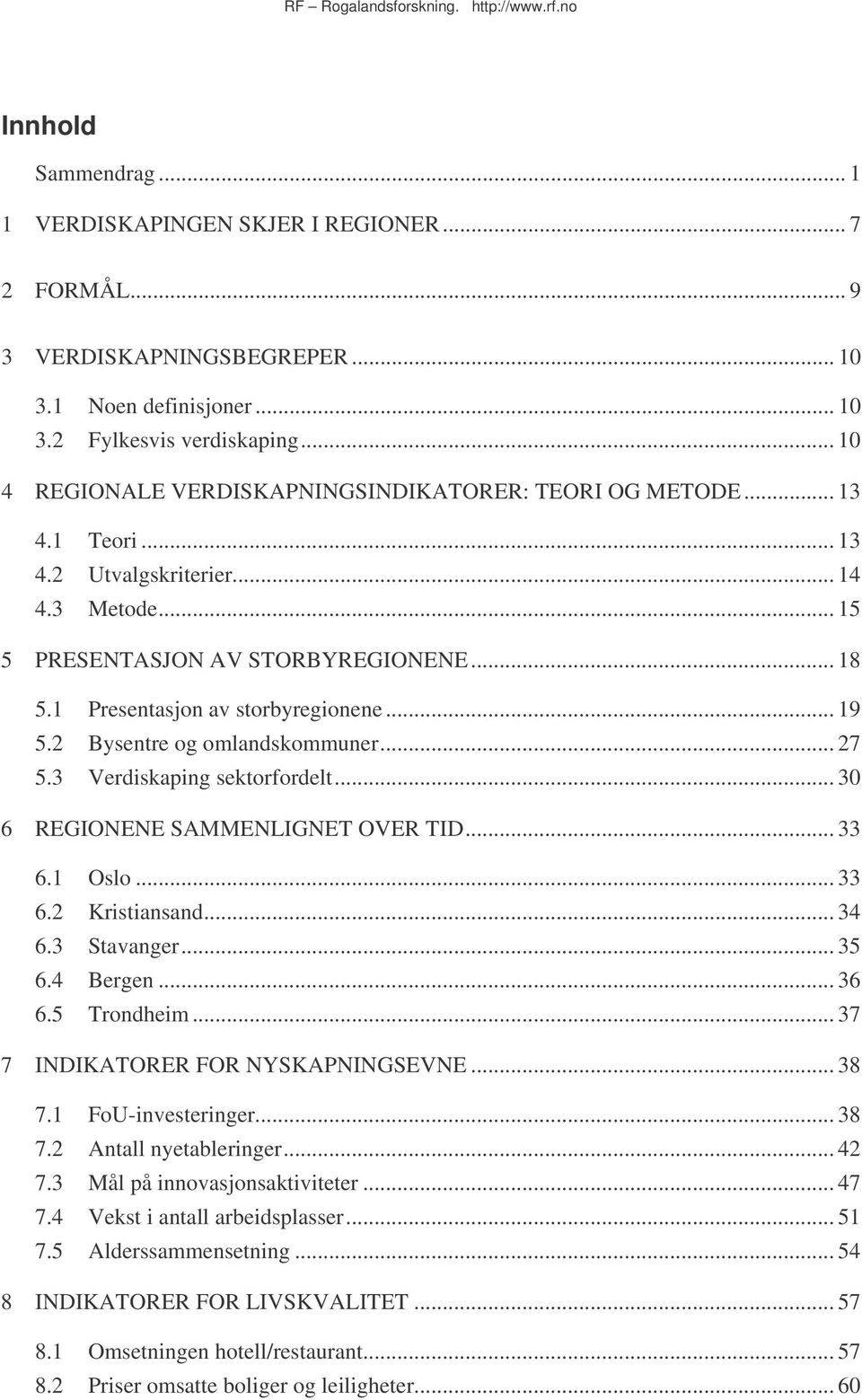 1 Presentasjon av storbyregionene... 19 5.2 Bysentre og omlandskommuner... 27 5.3 Verdiskaping sektorfordelt... 30 6 REGIONENE SAMMENLIGNET OVER TID... 33 6.1 Oslo... 33 6.2 Kristiansand... 34 6.