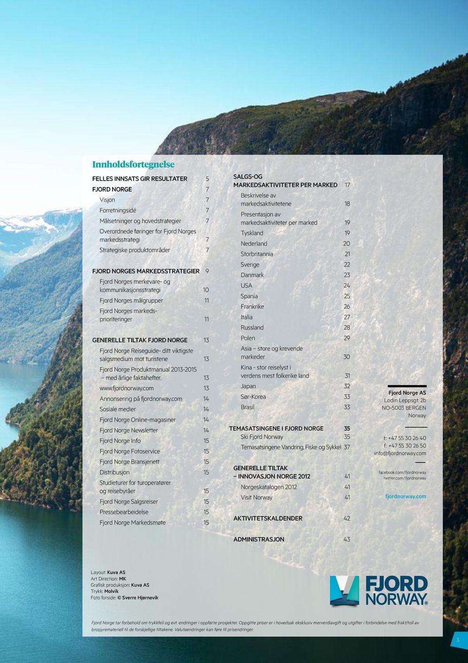 Fjord Norge Reiseguide- ditt viktigste salgsmedium mot turistene 13 Fjord Norge Produktmanual 2013-2015 med årlige faktahefter. 13 www.fjordnorway.com 13 Annonsering på fjordnorway.