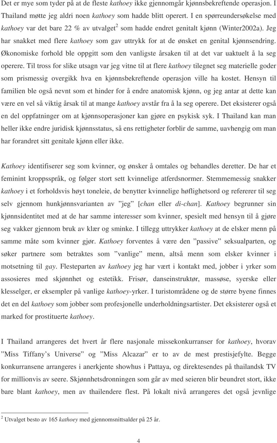 Jeg har snakket med flere kathoey som gav uttrykk for at de ønsket en genital kjønnsendring. Økonomiske forhold ble oppgitt som den vanligste årsaken til at det var uaktuelt å la seg operere.