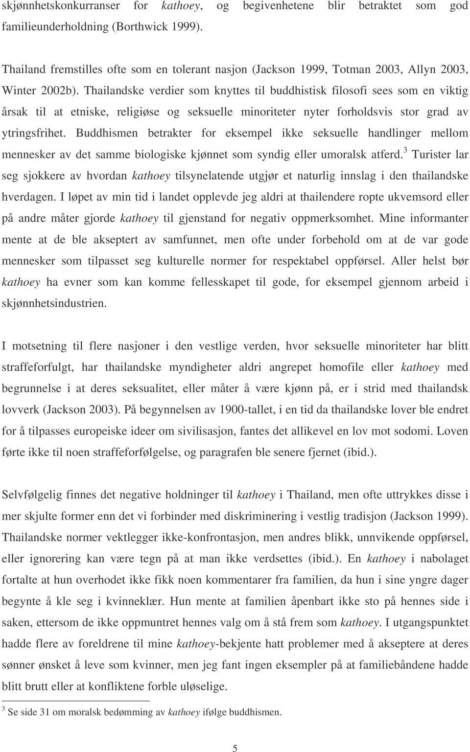 Thailandske verdier som knyttes til buddhistisk filosofi sees som en viktig årsak til at etniske, religiøse og seksuelle minoriteter nyter forholdsvis stor grad av ytringsfrihet.