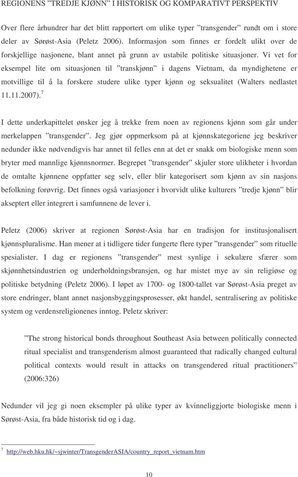 Vi vet for eksempel lite om situasjonen til transkjønn i dagens Vietnam, da myndighetene er motvillige til å la forskere studere ulike typer kjønn og seksualitet (Walters nedlastet 11.11.2007).