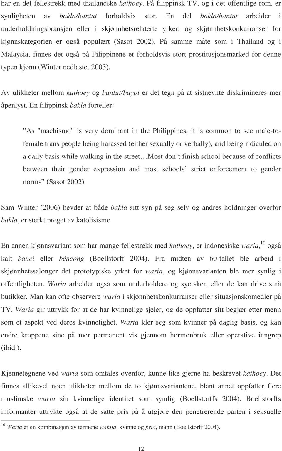 På samme måte som i Thailand og i Malaysia, finnes det også på Filippinene et forholdsvis stort prostitusjonsmarked for denne typen kjønn (Winter nedlastet 2003).