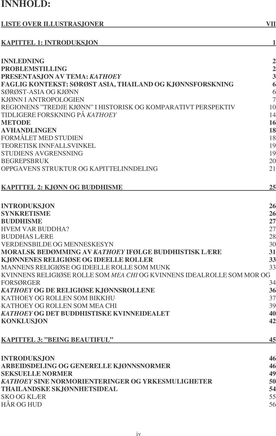 TEORETISK INNFALLSVINKEL 19 STUDIENS AVGRENSNING 19 BEGREPSBRUK 20 OPPGAVENS STRUKTUR OG KAPITTELINNDELING 21 KAPITTEL 2: KJØNN OG BUDDHISME 25 INTRODUKSJON 26 SYNKRETISME 26 BUDDHISME 27 HVEM VAR