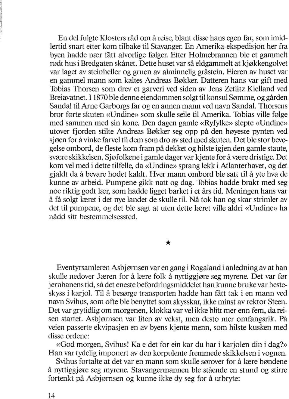 Eieren av huset var en gammel mann som kaltes Andreas Bøkker. Datteren hans var gift med Tobias Thorsen som drev et garveri ved siden av Jens Zetlitz Kielland ved Breiavatnet.