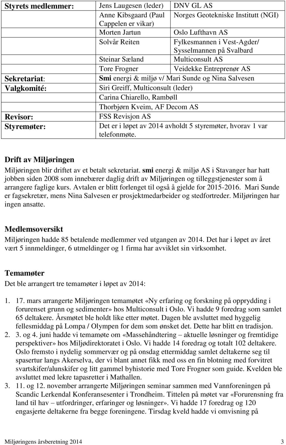 (leder) Carina Chiarello, Rambøll Thorbjørn Kveim, AF Decom AS Revisor: FSS Revisjon AS Styremøter: Det er i løpet av 2014 avholdt 5 styremøter, hvorav 1 var telefonmøte.