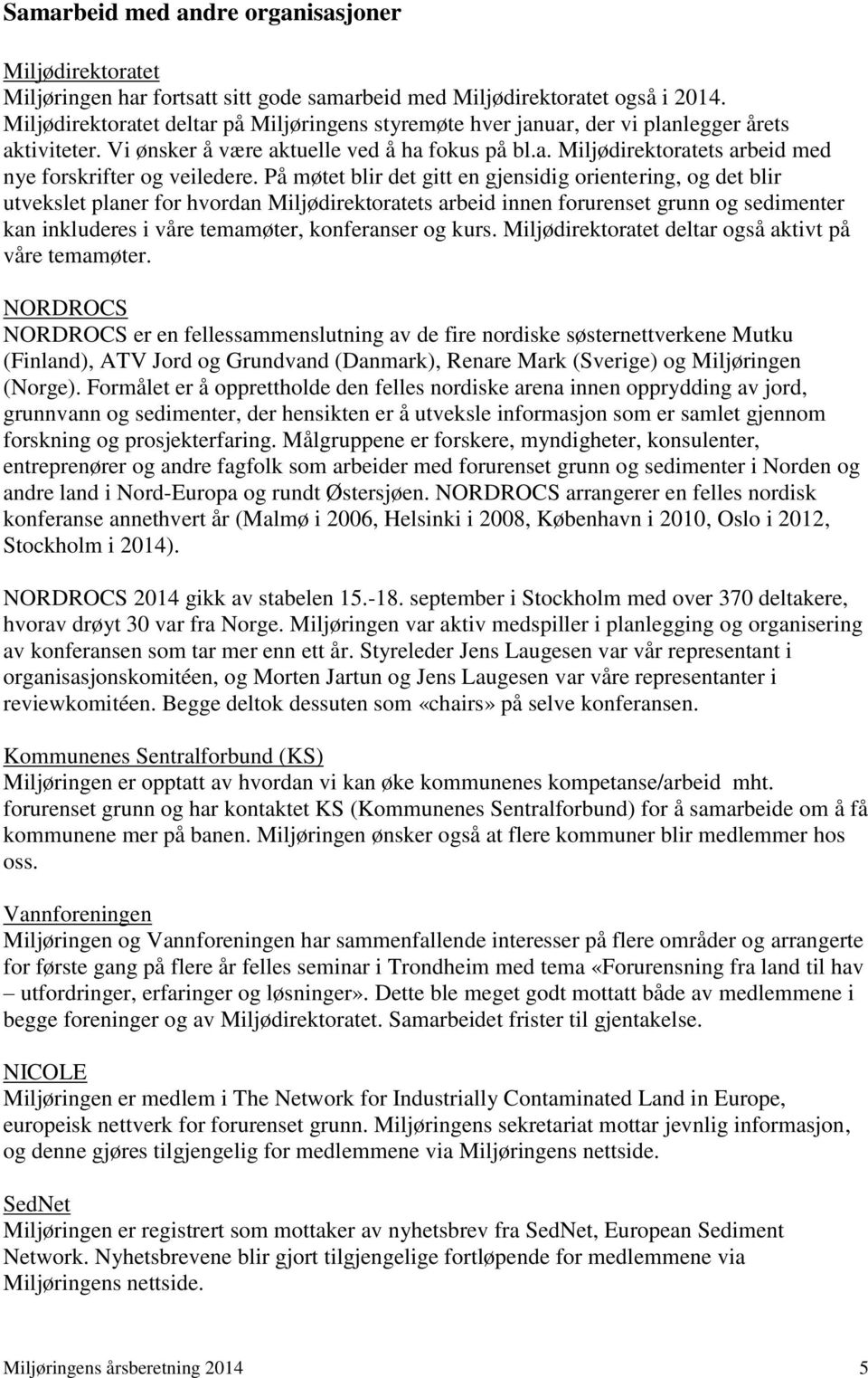 På møtet blir det gitt en gjensidig orientering, og det blir utvekslet planer for hvordan Miljødirektoratets arbeid innen forurenset grunn og sedimenter kan inkluderes i våre temamøter, konferanser