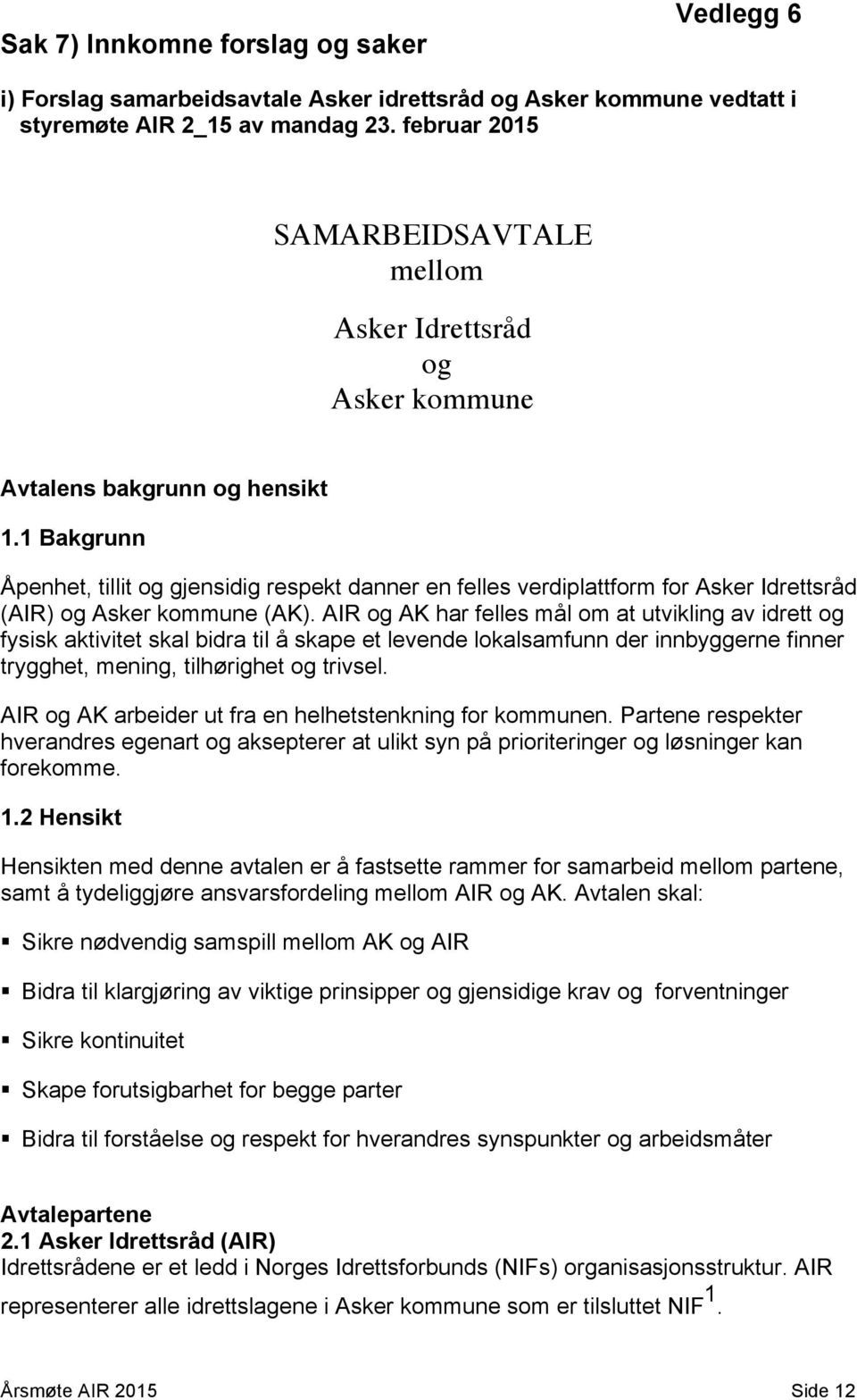 1 Bakgrunn Åpenhet, tillit og gjensidig respekt danner en felles verdiplattform for Asker Idrettsråd (AIR) og Asker kommune (AK).