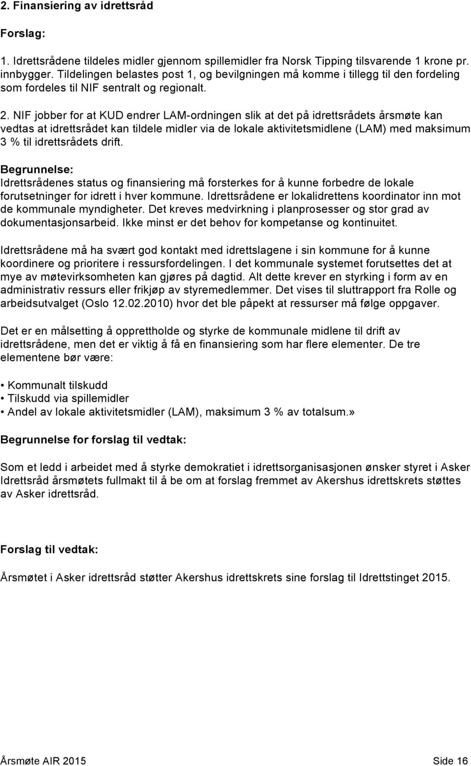 NIF jobber for at KUD endrer LAM-ordningen slik at det på idrettsrådets årsmøte kan vedtas at idrettsrådet kan tildele midler via de lokale aktivitetsmidlene (LAM) med maksimum 3 % til idrettsrådets