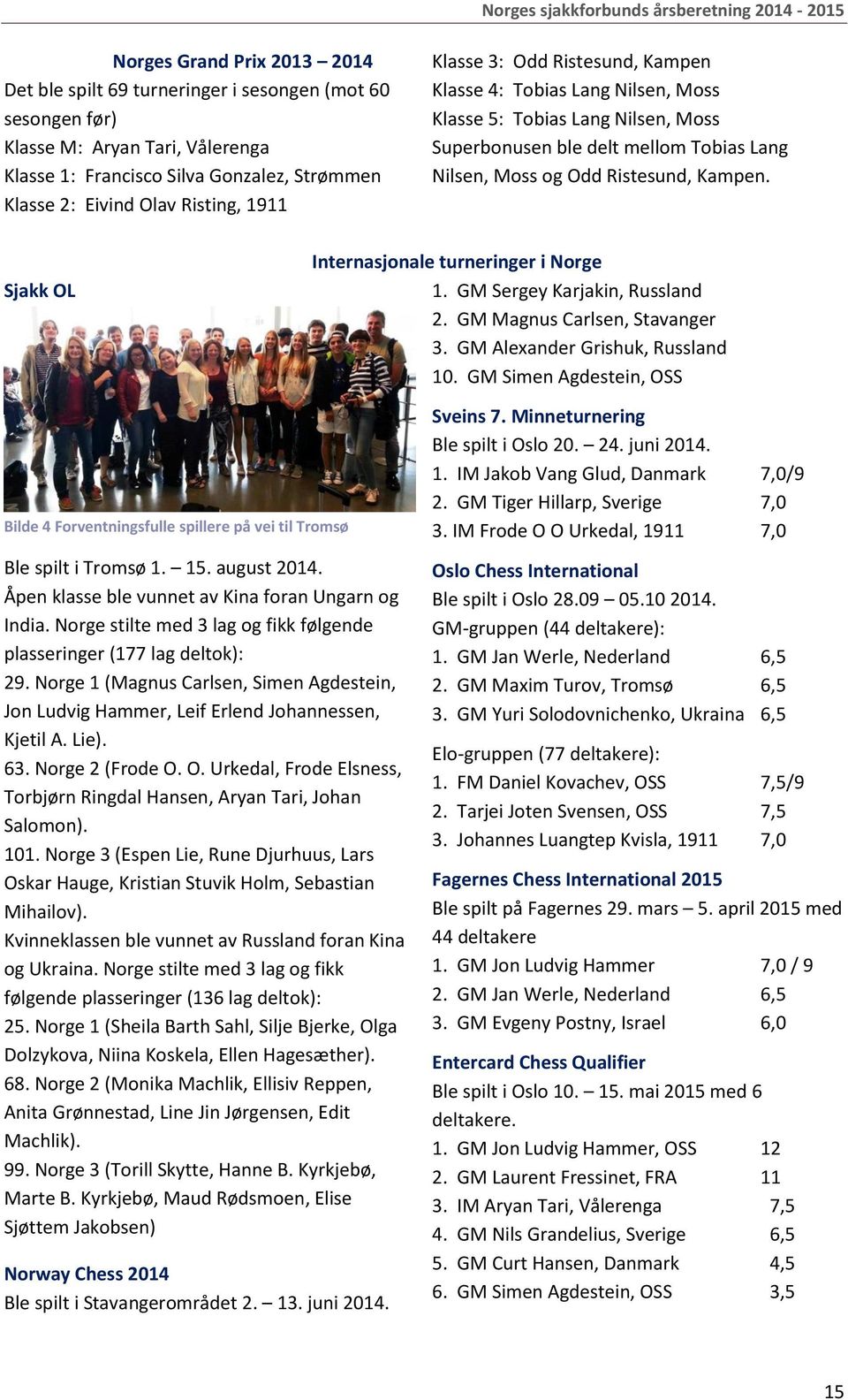 Sjakk OL Internasjonale turneringer i Norge 1. GM Sergey Karjakin, Russland 2. GM Magnus Carlsen, Stavanger 3. GM Alexander Grishuk, Russland 10.