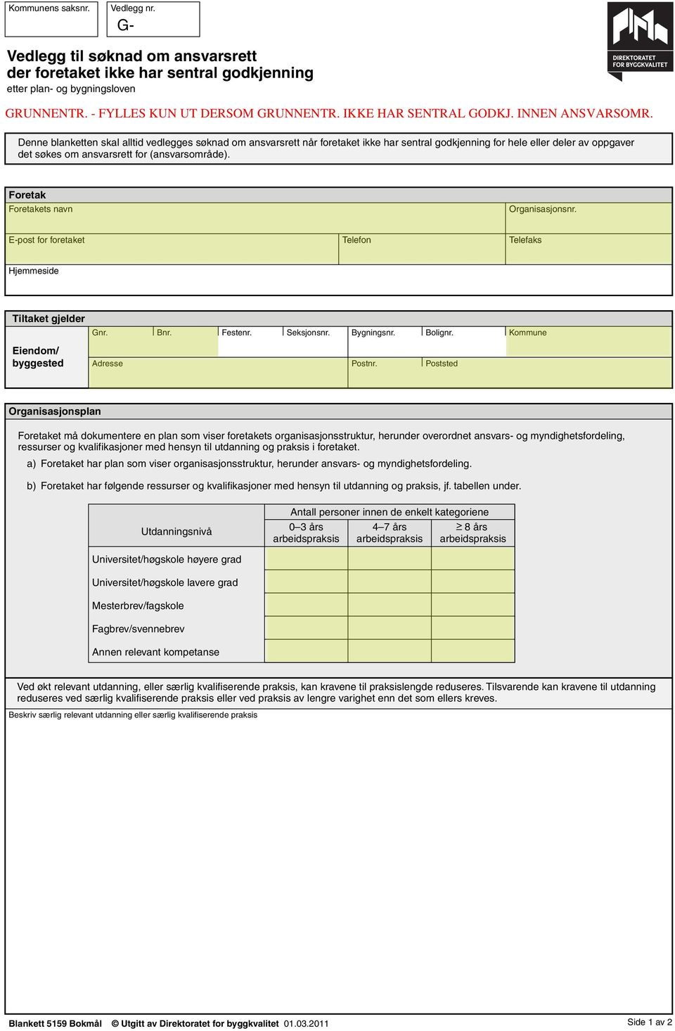 godkjenning for hele eller deler av oppgaver det søkes om ansvarsrett for (ansvarsområde). ets navn E-post for foretaket Telefon Telefaks Hjemmeside Tiltaket gjelder Bygningsnr. Bolignr.