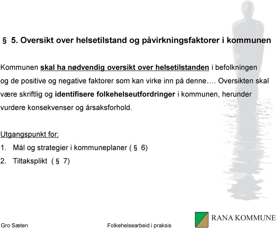 Oversikten skal være skriftlig og identifisere folkehelseutfordringer i kommunen, herunder vurdere konsekvenser