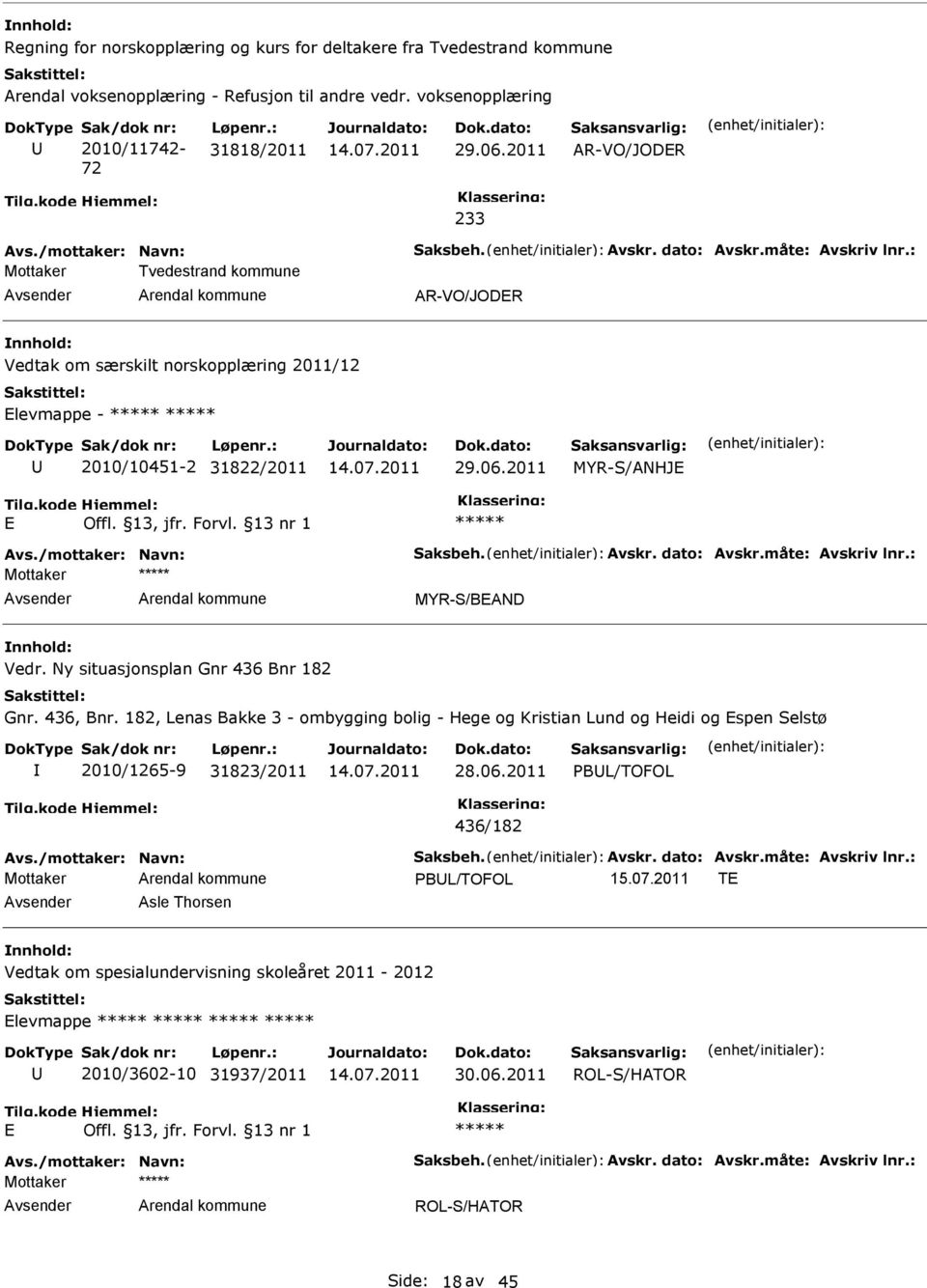 Vedr. Ny situasjonsplan Gnr 436 Bnr 182 Gnr. 436, Bnr. 182, Lenas Bakke 3 - ombygging bolig - Hege og Kristian Lund og Heidi og spen Selstø 2010/1265-9 31823/2011 28.06.