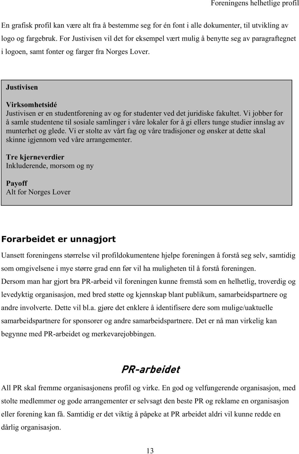 Justivisen Virksomhetsidé Justivisen er en studentforening av og for studenter ved det juridiske fakultet.