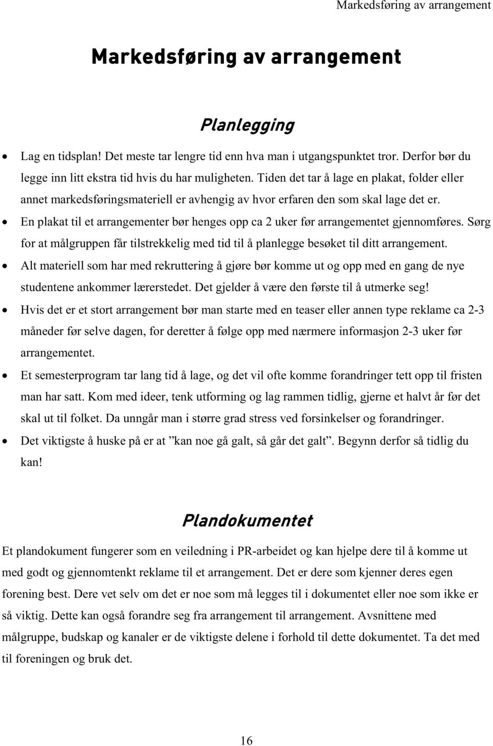 En plakat til et arrangementer bør henges opp ca 2 uker før arrangementet gjennomføres. Sørg for at målgruppen får tilstrekkelig med tid til å planlegge besøket til ditt arrangement.